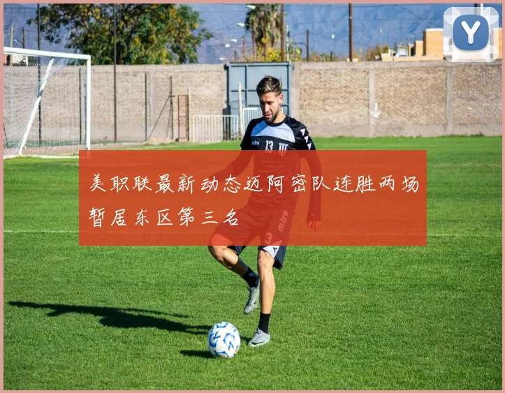 美职联最新动态迈阿密队连胜两场暂居东区第三名